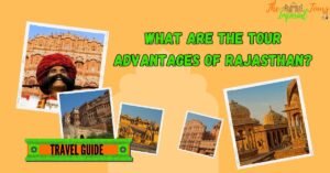 Read more about the article What are the Tour Advantages of Rajasthan?